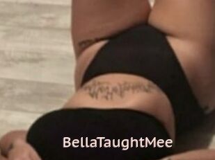 BellaTaughtMee